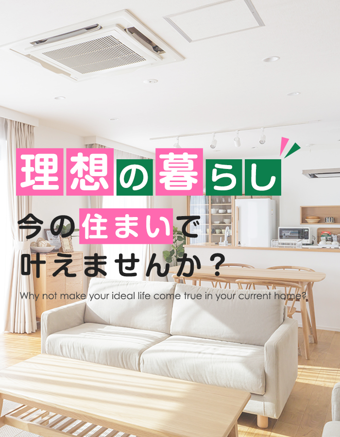 理想の暮らし今の住まいで叶えませんか？